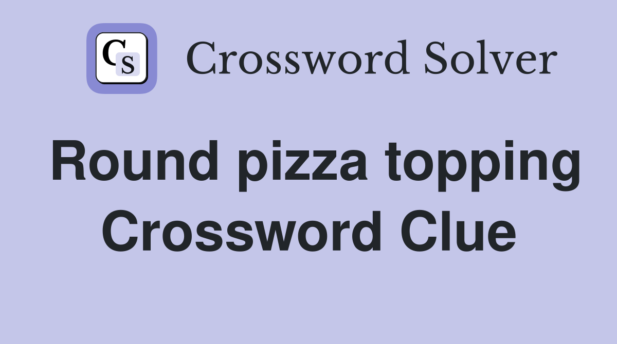 Round pizza topping Crossword Clue Answers Crossword Solver